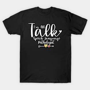 I'm all talk - Speech Language Pathologist T-Shirt